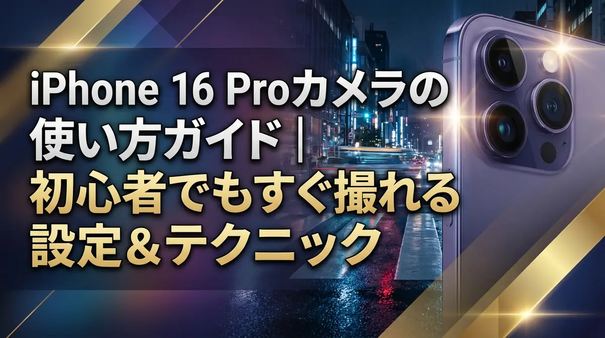iPhone 16 Proカメラの使い方ガイド｜初心者でもすぐ撮れる設定&テクニック