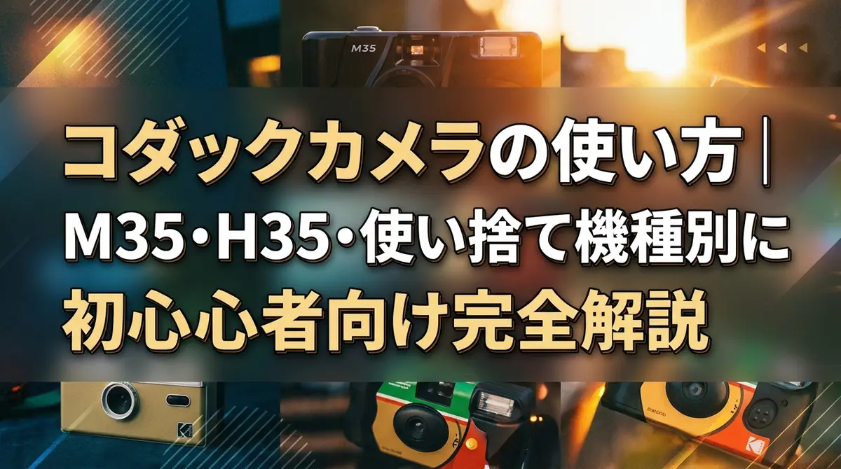 コダックカメラの使い方|M35・H35・使い捨て機種別に初心者向け完全解説