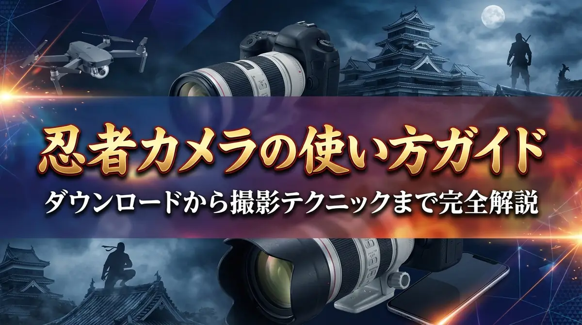 忍者カメラの使い方ガイド|ダウンロードから撮影テクニックまで完全解説