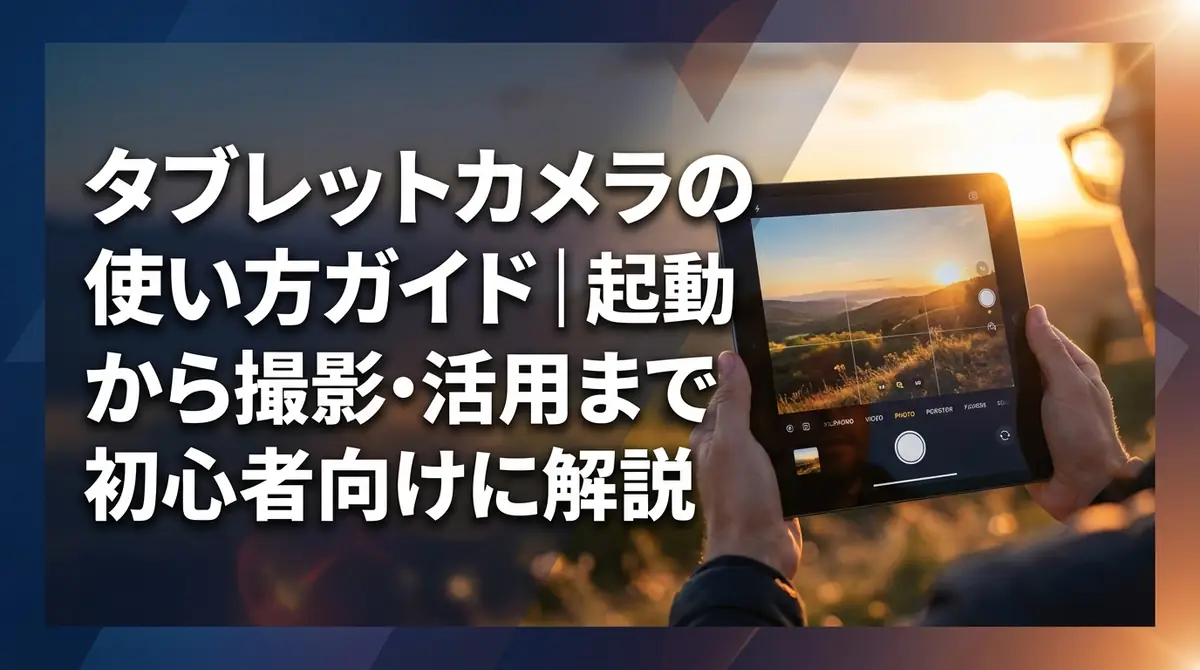 タブレットカメラの使い方ガイド|起動から撮影・活用まで初心者向けに解説