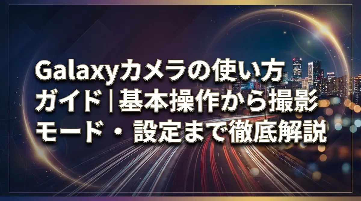 Galaxyカメラの使い方ガイド|基本操作から撮影モード・設定まで徹底解説