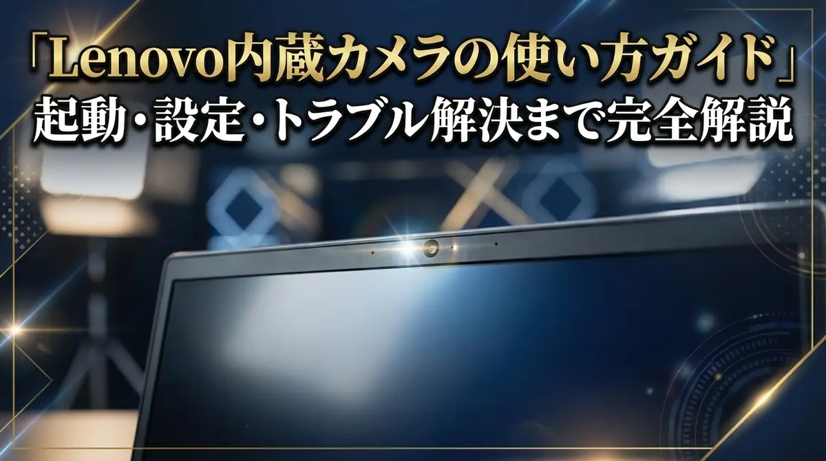 Lenovo内蔵カメラの使い方ガイド|起動・設定・トラブル解決まで完全解説