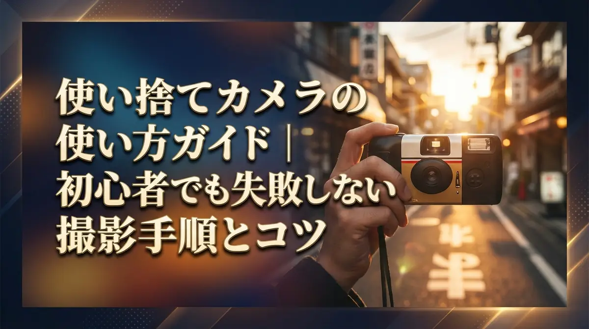 使い捨てカメラの使い方ガイド|初心者でも失敗しない撮影手順とコツ