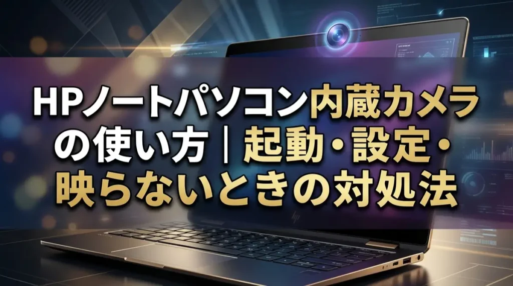 HPノートパソコン内蔵カメラの使い方｜起動・設定・映らないときの対処法