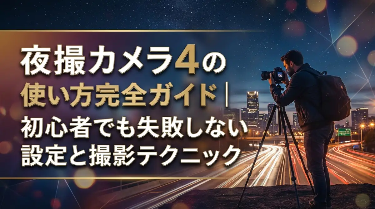 夜撮カメラ4の使い方完全ガイド|初心者でも失敗しない設定と撮影テクニック