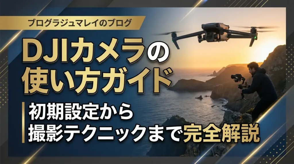DJIカメラの使い方ガイド｜初期設定から撮影テクニックまで完全解説