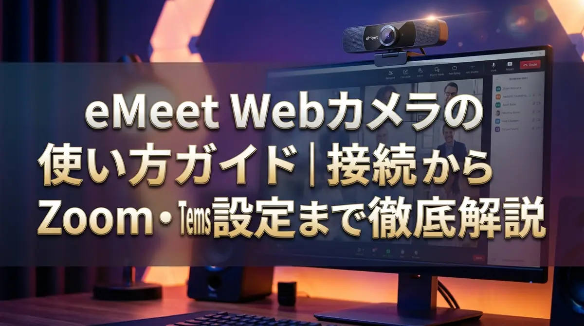 eMeet Webカメラの使い方ガイド|接続からZoom・Teams設定まで徹底解説